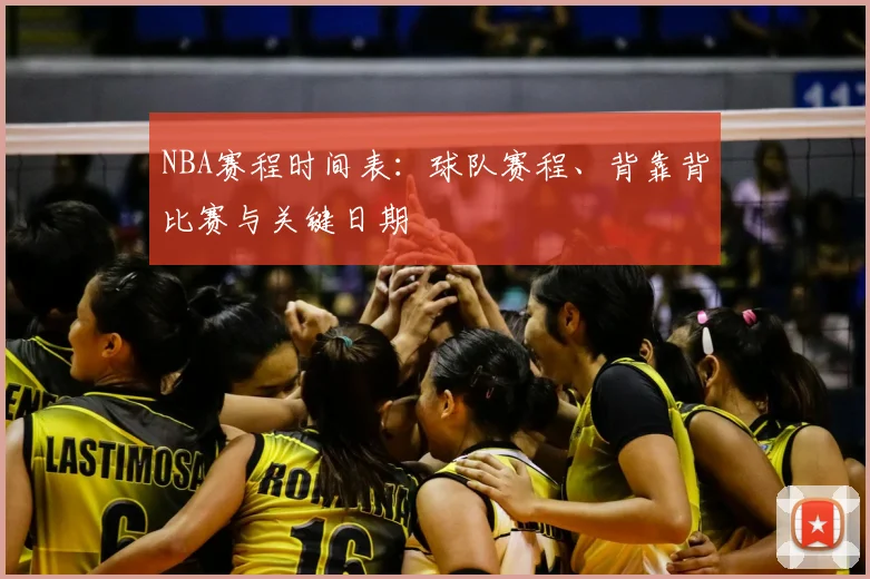 NBA赛程时间表：球队赛程、背靠背比赛与关键日期