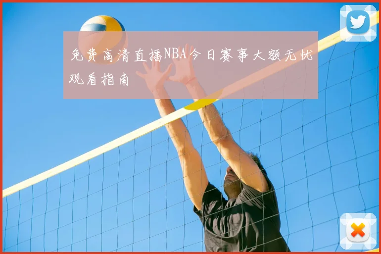 免费高清直播NBA今日赛事大额无忧观看指南