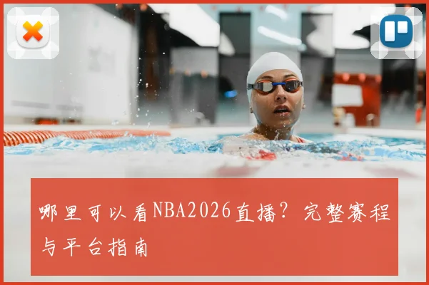 哪里可以看NBA2026直播？完整赛程与平台指南