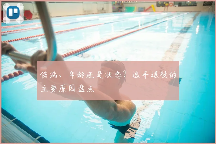 伤病、年龄还是状态？选手退役的主要原因盘点